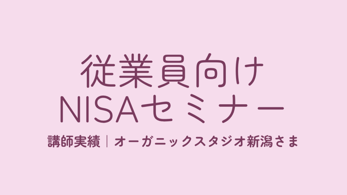 【講師実績】オーガニックスタジオ新潟さまで従業員向けNISAセミナーを行いました